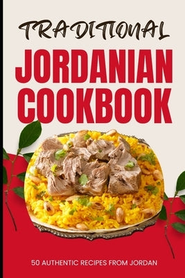 Traditional Jordanian Cookbook: 50 Authentic Recipes from Jordan by Baker, Ava