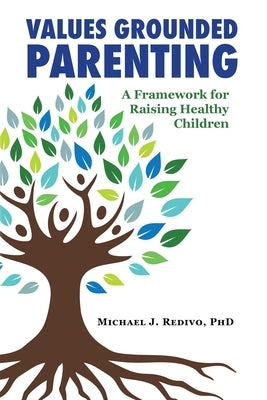 Values Grounded Parenting: A Framework for Raising Healthy Children by Redivo, Michael