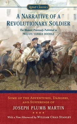 A Narrative of a Revolutionary Soldier: Some Adventures, Dangers, and Sufferings of Joseph Plumb Martin by Plumb Martin, Joseph