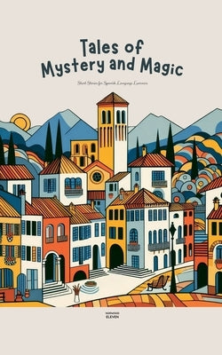 Tales of Mystery and Magic: Short Stories for Spanish Language Learners by Eleven, Norwood