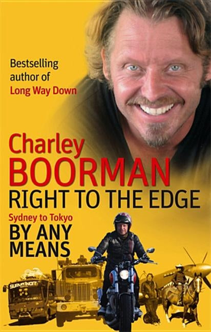 Right to the Edge: By Any Means: The Road to the End of the Earth by Boorman, Charley