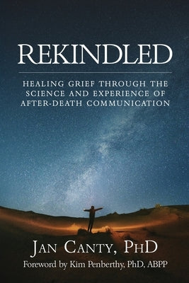 Rekindled: Healing Grief Through the Science and Experience of After-Death Communication by Canty, Jan