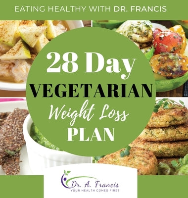 Eating Healthy with Dr. Francis: 28 Day Vegetarian Weight Loss Meal Plan by Francis, A.
