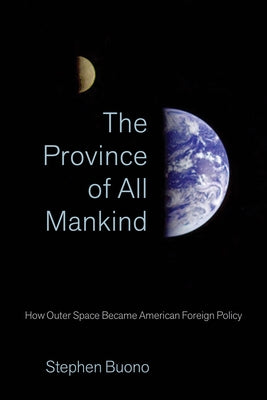 The Province of All Mankind: How Outer Space Became American Foreign Policy by Buono, Stephen