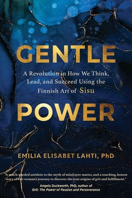 Gentle Power: A Revolution in How We Think, Lead, and Succeed Using the Finnish Art of Sisu by Lahti, Emilia Elisabet