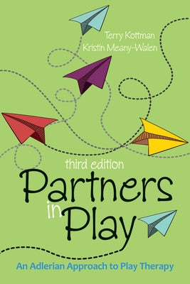 Partners in Play: An Adlerian Approach to Play Therapy by Kottman, Terry