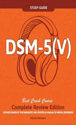 DSM - 5 (V) Study Guide Complete Review Edition! Best Overview! Ultimate Review of the Diagnostic and Statistical Manual of Mental Disorders! by Romero, Aliyah