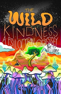 The Wild Kindness: A Psilocybin Odyssey by Williams, Bett