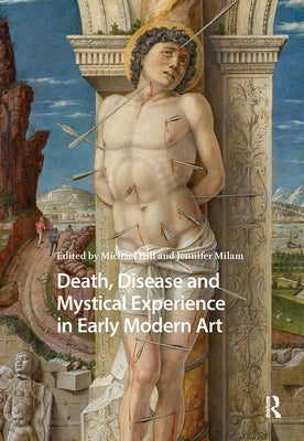 Death, Disease and Mystical Experience in Early Modern Art by Hill, Michael