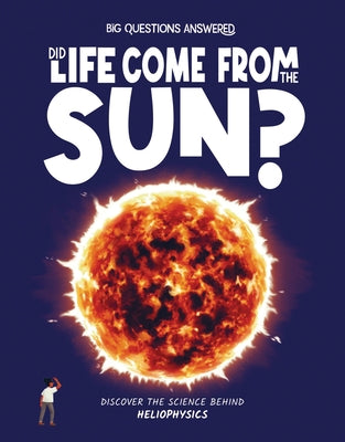 Did Life Come from the Sun?: Discover the Science Behind Heliophysics by Jeffery, Eliza