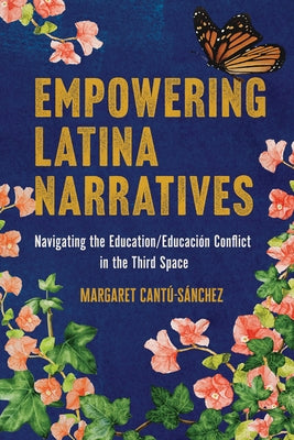 Empowering Latina Narratives: Navigating the Education/Educaci?n Conflict in the Third Space by Cant?-S?nchez, Margaret