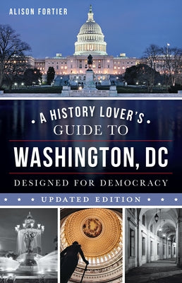 A History Lover's Guide to Washington, D.C.: Designed for Democracy by Fortier, Alison