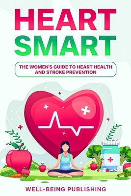 Heart Smart: The Women's Guide to Heart Health and Stroke Prevention by Publishing, Well-Being