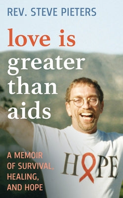 Love Is Greater Than AIDS: A Memoir of Survival, Healing, and Hope by Pieters, A. Stephen