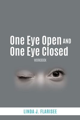 One Eye Open and One Eye Closed: Workbook by Flarisee, Linda J.