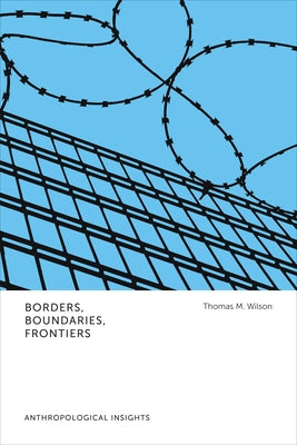 Borders, Boundaries, Frontiers: Anthropological Insights by Wilson, Thomas M.
