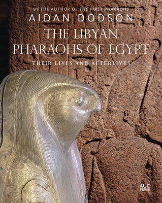 The Libyan Pharaohs of Egypt: Their Lives and Afterlives by Dodson, Aidan
