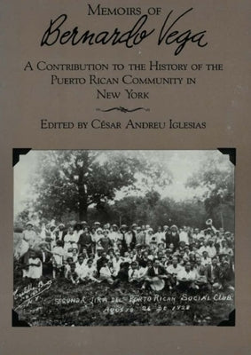 Memoirs of Bernardo Vega: A Contribution to the History of the Puerto Rican Community in New York by Iglesias, Cesar A.
