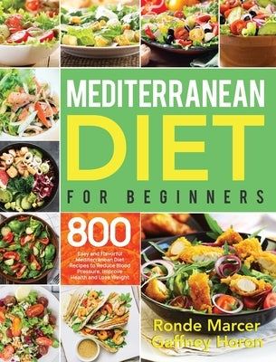 Mediterranean Diet for Beginners: 800 Easy and Flavorful Mediterranean Diet Recipes to Reduce Blood Pressure, Improve Health and Lose Weight by Marcer, Ronde