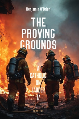 The Proving Grounds: A Catholic on Ladder 17 by O'Brien, Benjamin