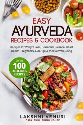 Easy Ayurveda Recipes & Cookbook: Recipes for Weight Loss, Hormonal Balance, Heart Health, Pregnancy, Old Age & Mental Well-Being by Vemuri, Lakshmi