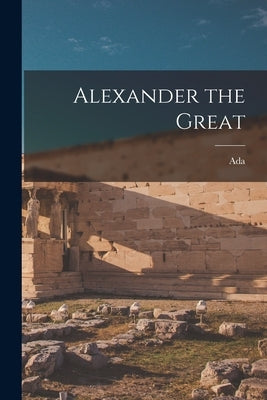 Alexander the Great by Russell, Ada 1879-