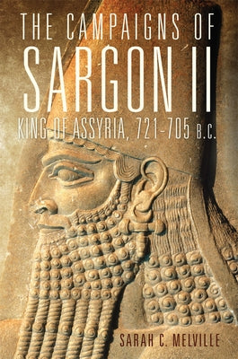 The Campaigns of Sargon II, King of Assyria, 721-705 B.C.: Volume 55 by Melville, Sarah C.