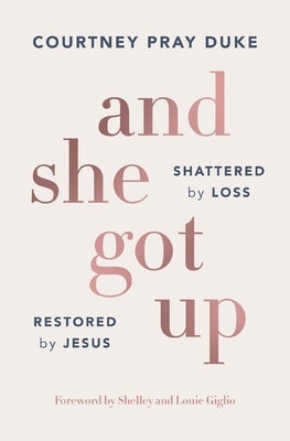 And She Got Up: Shattered by Loss, Restored by Jesus by Duke, Courtney Pray