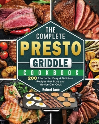 The Complete Presto Griddle Cookbook: 200 Affordable, Easy & Delicious Recipes that Busy and Novice Can Cook by Lane, Robert