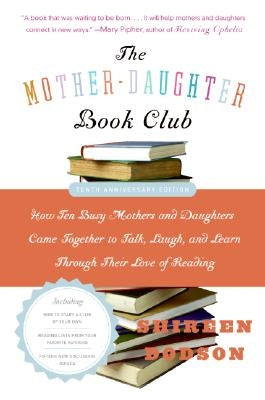 The Mother-Daughter Book Club REV Ed.: How Ten Busy Mothers and Daughters Came Together to Talk, Laugh, and Learn Through Their Love of Reading by Dodson, Shireen