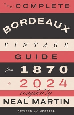 The Complete Bordeaux Vintage Guide: From 1870 to 2024 by Martin, Neal