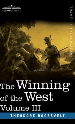 The Winning of the West, Vol. III (in four volumes): The Founding of the Trans-Alleghany Commonwealths, 1784-1790 by Roosevelt, Theodore