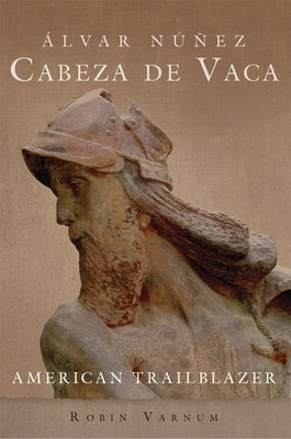 Álvar Núñez Cabeza de Vaca: American Trailblazer by Varnum, Robin