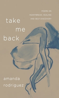 Take Me Back: Poems on Heartbreak, Healing, and Self-Discovery by Rodriguez, Amanda