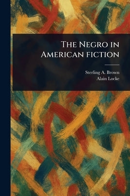 The Negro in American Fiction by Brown, Sterling a.