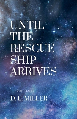 Until The Rescue Ship Arrives by Miller, D. E.