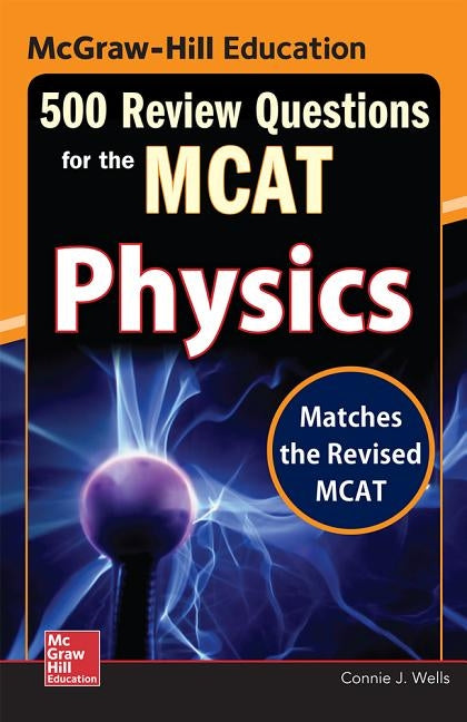 McGraw-Hill Education 500 Review Questions for the McAt: Physics by Wells, Connie J.