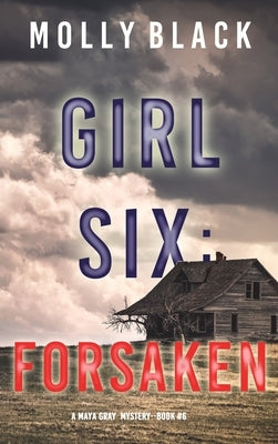 Girl Six: Forsaken (A Maya Gray FBI Suspense Thriller-Book 6) by Black, Molly