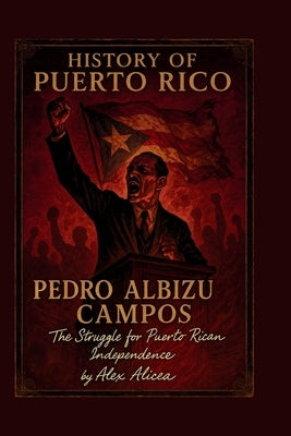 History of Puerto Rico: Pedro Albizu Campos by Alicea