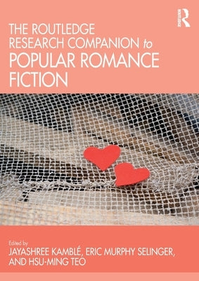 The Routledge Research Companion to Popular Romance Fiction by Kamblé, Jayashree