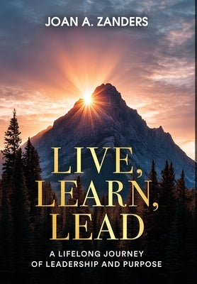 Live, Learn, Lead: A Lifelong Journey of Leadership and Purpose by Zanders, Joan A.
