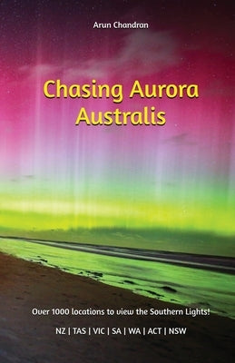 Chasing Aurora Australis by Chandran, Arun