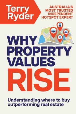 Why Property Values Rise: Understanding where to buy outperforming real estate by Ryder, Terry
