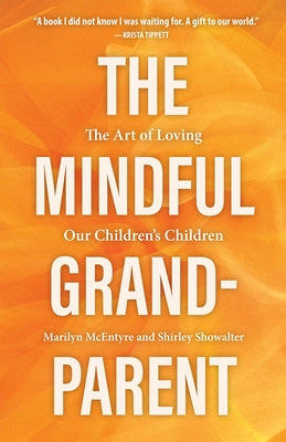 The Mindful Grandparent: The Art of Loving Our Children's Children by McEntyre, Marilyn