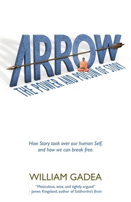 Arrow: The Power and Poison of Story by Gadea, William