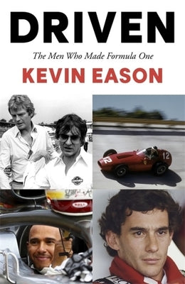 Driven: The Men Who Made Formula One by Eason, Kevin