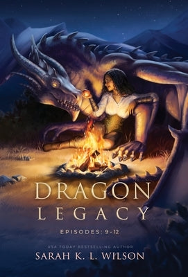 Dragon Legacy: Episodes 9-12 by Wilson, Sarah K. L.