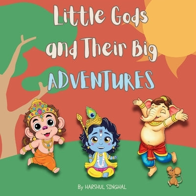 Little Gods and Their Big Adventures: A Storybook with Little Ganesha, Little Hanuman and Little Krishna by Singhal, Harshul