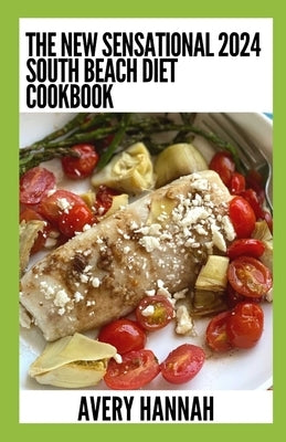 The New Sensational 2024 South Beach Diet Cookbook: 100+ Delicious, Slimming, Gluten-Free Recipes by Hannah, Avery