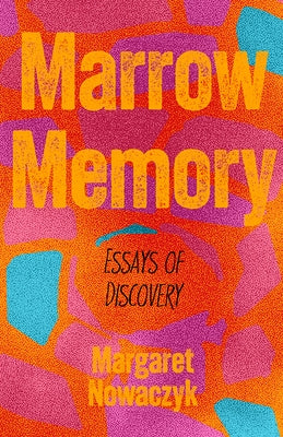 Marrow Memory: Essays of Discovery by Nowaczyk, Margaret